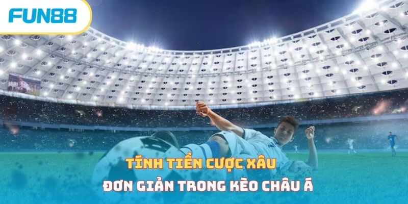 Tính tiền cược xâu đơn giản trong kèo châu Á 