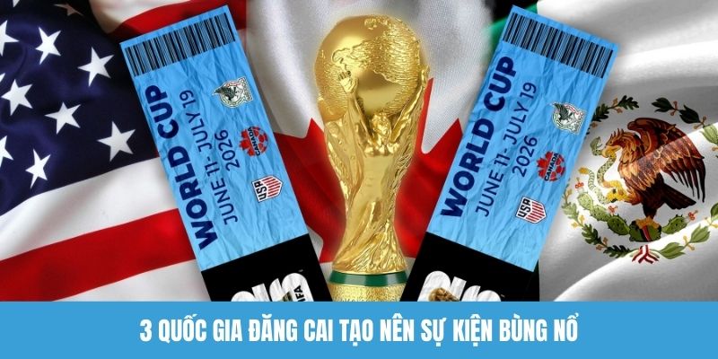 3 quốc gia đăng cai tạo nên sự kiện bùng nổ