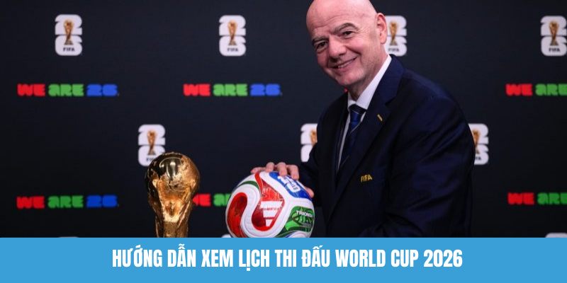 Hướng dẫn cập nhật lịch thi đấu World Cup 2026 chuẩn nhất