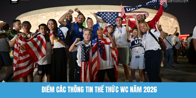 Điểm các thông tin thể thức WC năm 2026