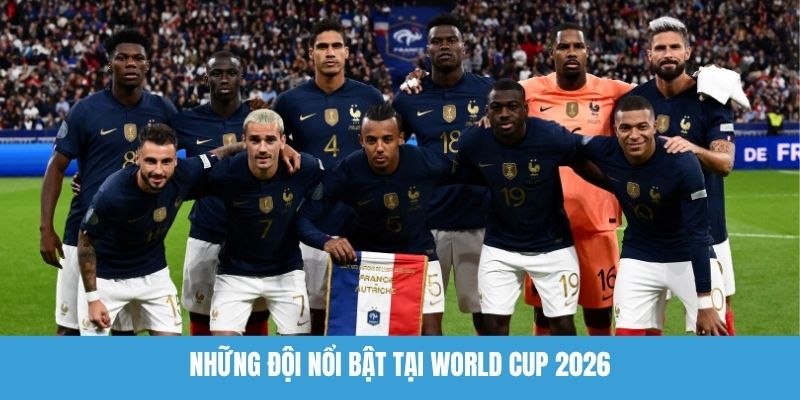 Những đội nổi bật tại World Cup 2026