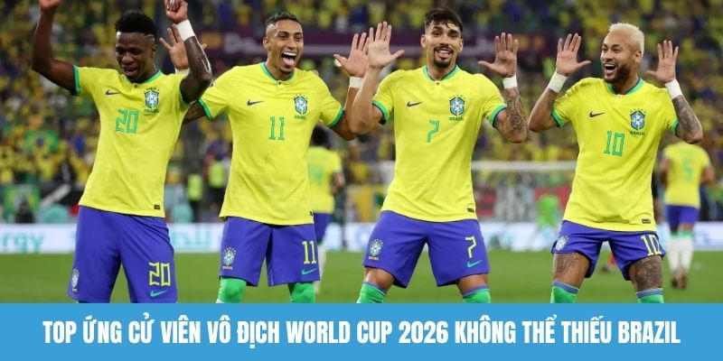 Top ứng cử viên vô địch World Cup 2026 không thể thiếu Brazil
